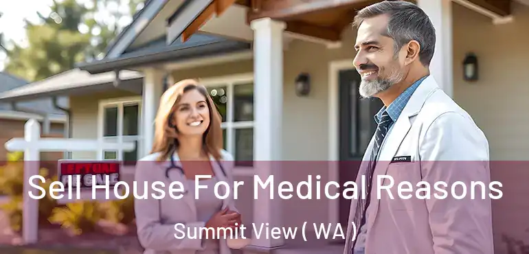  Sell House For Medical Reasons Summit View ( WA )
