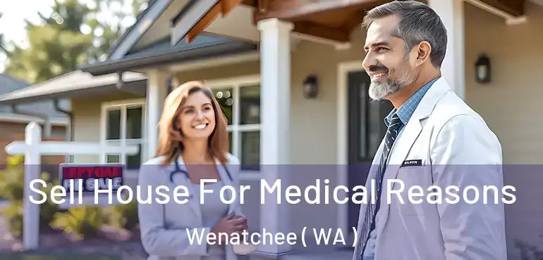  Sell House For Medical Reasons Wenatchee ( WA )