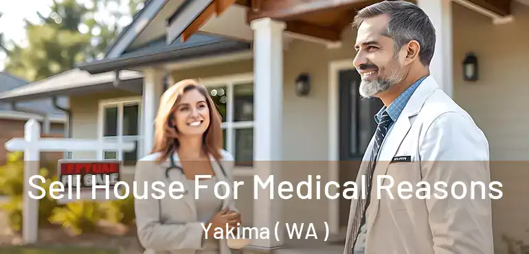  Sell House For Medical Reasons Yakima ( WA )