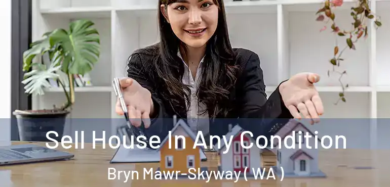 Sell House In Any Condition Bryn Mawr-Skyway ( WA )