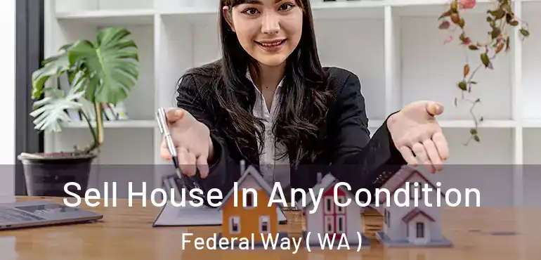  Sell House In Any Condition Federal Way ( WA )