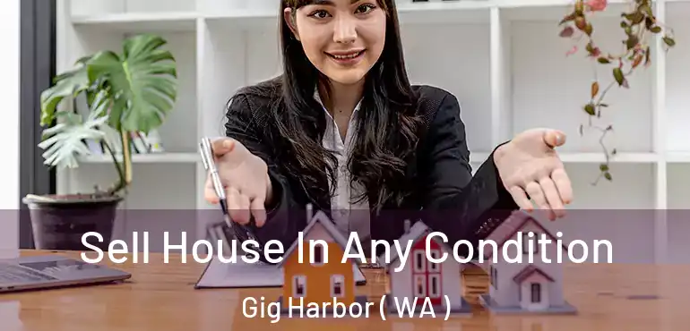  Sell House In Any Condition Gig Harbor ( WA )