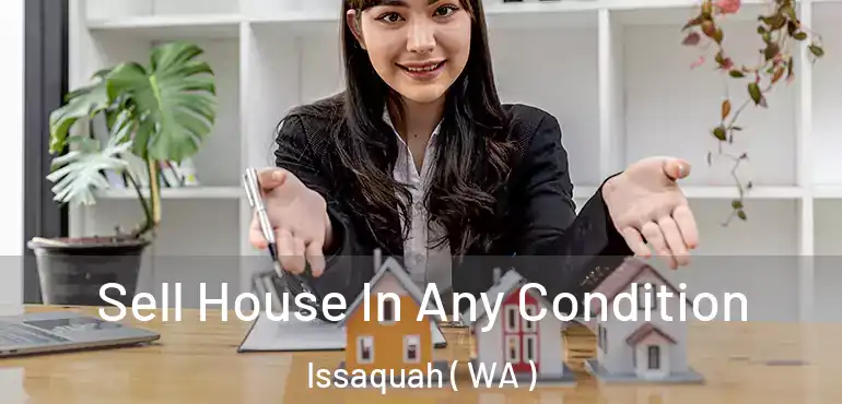 Sell House In Any Condition Issaquah ( WA )