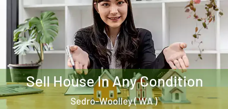  Sell House In Any Condition Sedro-Woolley ( WA )