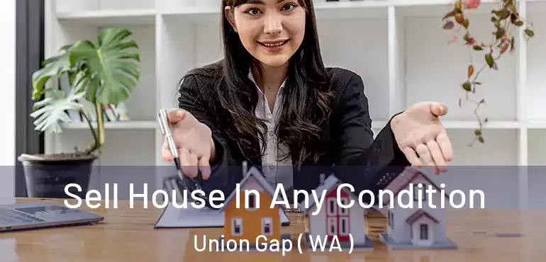  Sell House In Any Condition Union Gap ( WA )