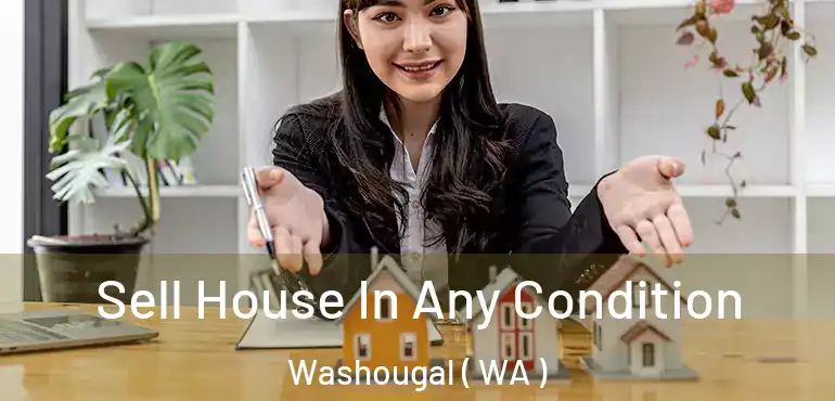  Sell House In Any Condition Washougal ( WA )
