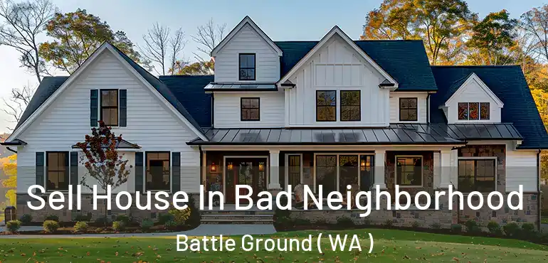  Sell House In Bad Neighborhood Battle Ground ( WA )