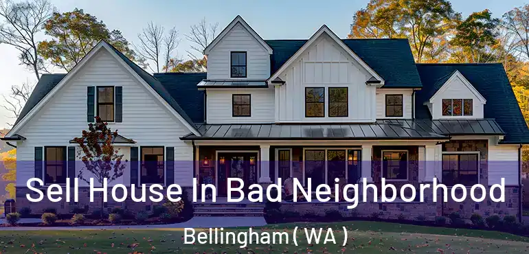  Sell House In Bad Neighborhood Bellingham ( WA )