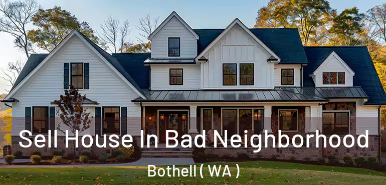  Sell House In Bad Neighborhood Bothell ( WA )