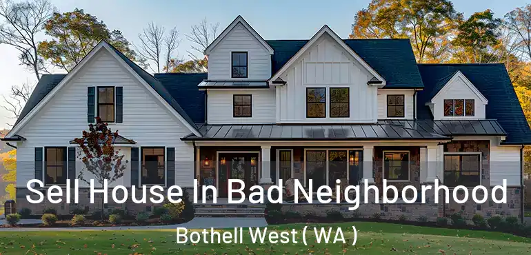  Sell House In Bad Neighborhood Bothell West ( WA )