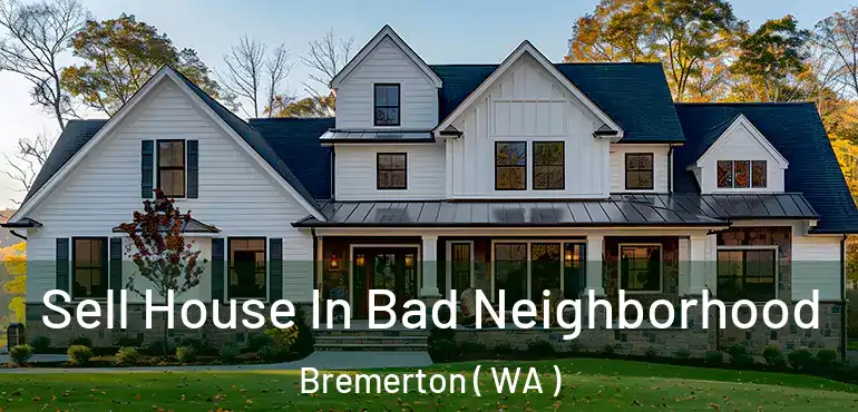  Sell House In Bad Neighborhood Bremerton ( WA )