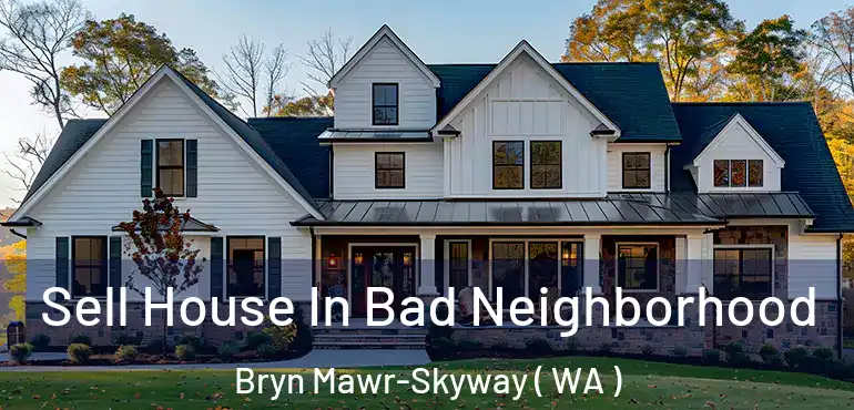  Sell House In Bad Neighborhood Bryn Mawr-Skyway ( WA )