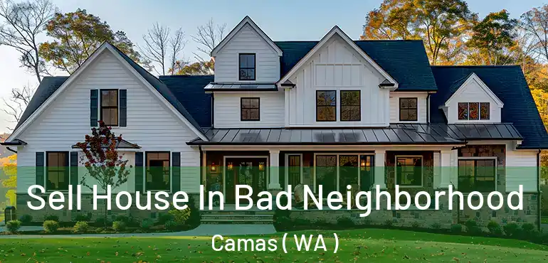  Sell House In Bad Neighborhood Camas ( WA )