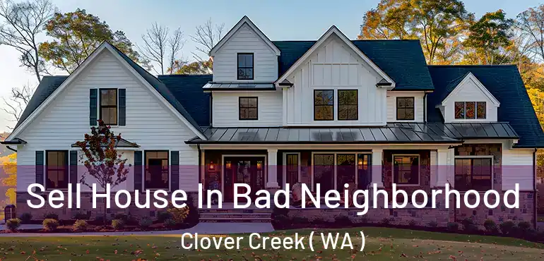 Sell House In Bad Neighborhood Clover Creek ( WA )