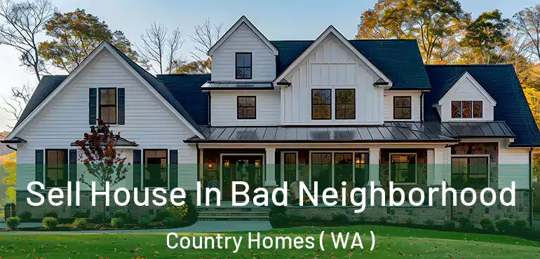  Sell House In Bad Neighborhood Country Homes ( WA )