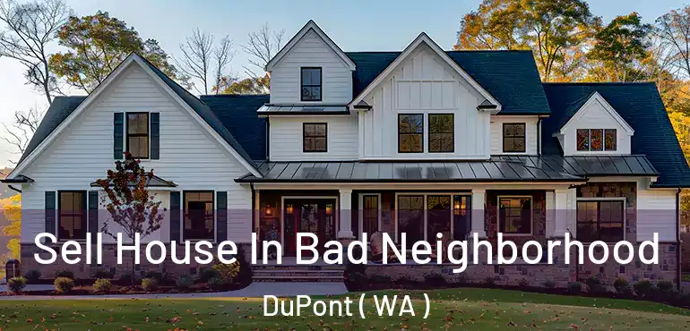  Sell House In Bad Neighborhood DuPont ( WA )