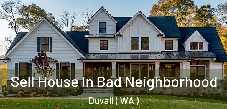  Sell House In Bad Neighborhood Duvall ( WA )