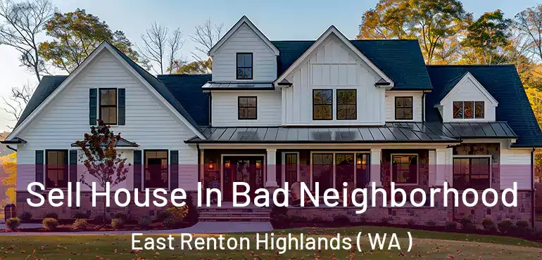  Sell House In Bad Neighborhood East Renton Highlands ( WA )