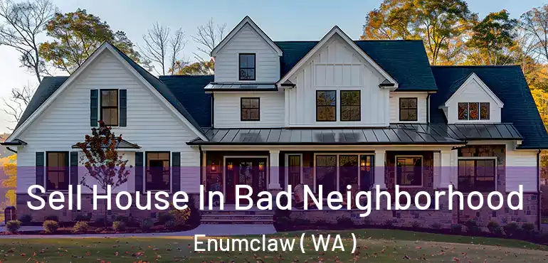  Sell House In Bad Neighborhood Enumclaw ( WA )