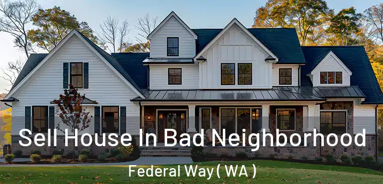  Sell House In Bad Neighborhood Federal Way ( WA )