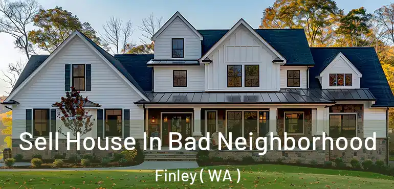  Sell House In Bad Neighborhood Finley ( WA )