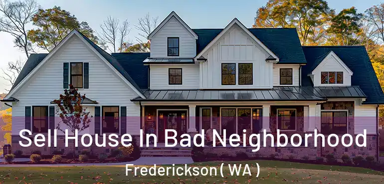  Sell House In Bad Neighborhood Frederickson ( WA )