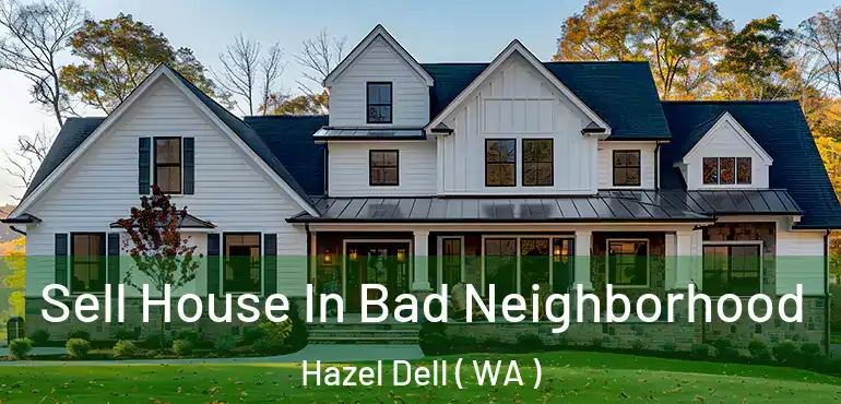  Sell House In Bad Neighborhood Hazel Dell ( WA )