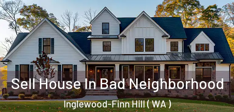  Sell House In Bad Neighborhood Inglewood-Finn Hill ( WA )