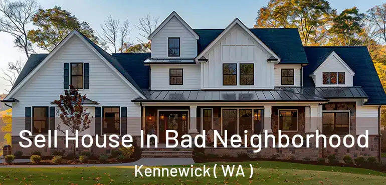  Sell House In Bad Neighborhood Kennewick ( WA )