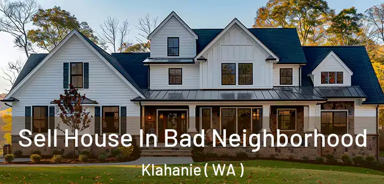  Sell House In Bad Neighborhood Klahanie ( WA )