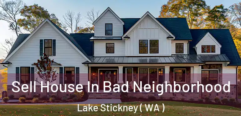  Sell House In Bad Neighborhood Lake Stickney ( WA )