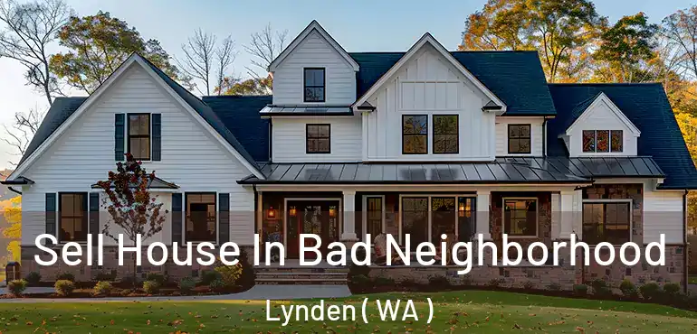  Sell House In Bad Neighborhood Lynden ( WA )