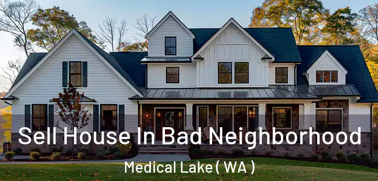  Sell House In Bad Neighborhood Medical Lake ( WA )