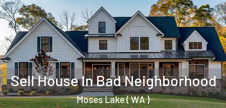  Sell House In Bad Neighborhood Moses Lake ( WA )