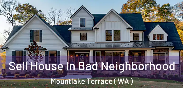  Sell House In Bad Neighborhood Mountlake Terrace ( WA )