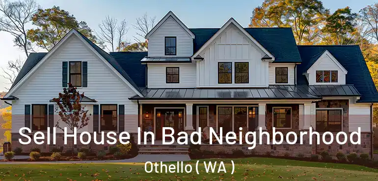  Sell House In Bad Neighborhood Othello ( WA )