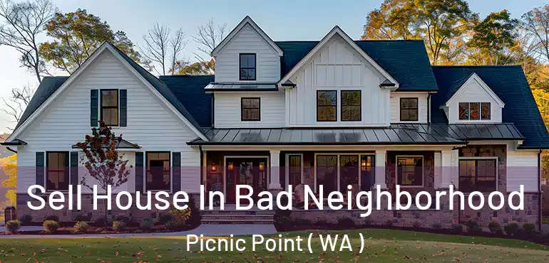  Sell House In Bad Neighborhood Picnic Point ( WA )