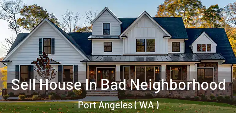  Sell House In Bad Neighborhood Port Angeles ( WA )