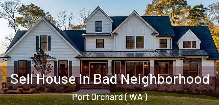  Sell House In Bad Neighborhood Port Orchard ( WA )