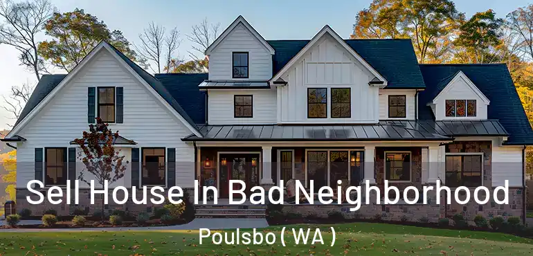  Sell House In Bad Neighborhood Poulsbo ( WA )