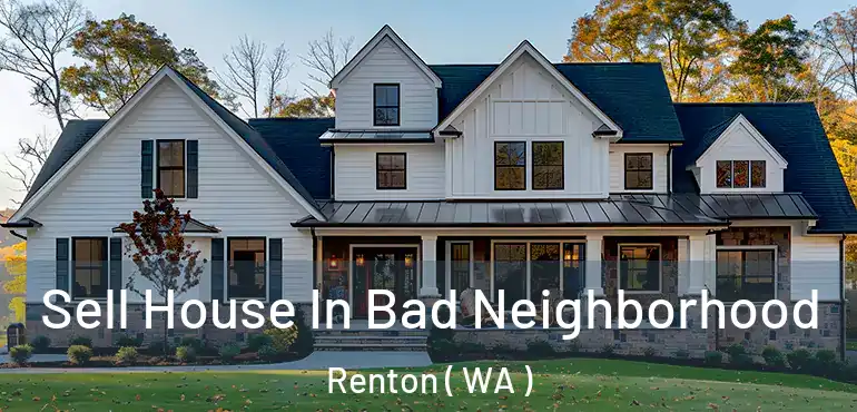  Sell House In Bad Neighborhood Renton ( WA )