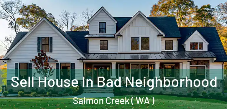  Sell House In Bad Neighborhood Salmon Creek ( WA )