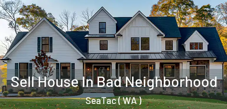  Sell House In Bad Neighborhood SeaTac ( WA )