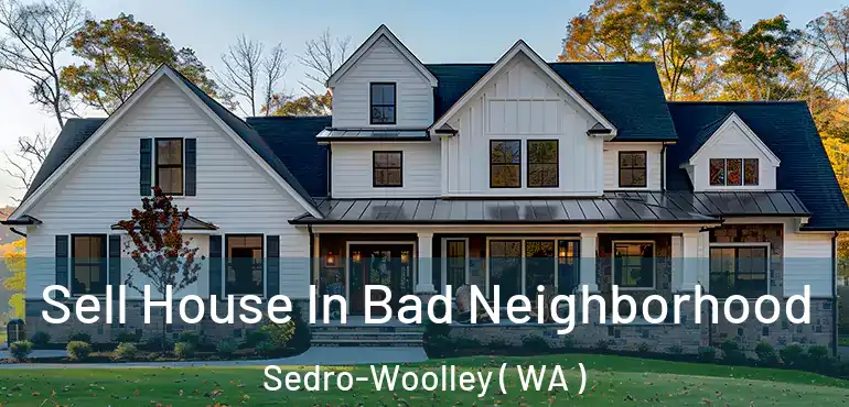  Sell House In Bad Neighborhood Sedro-Woolley ( WA )
