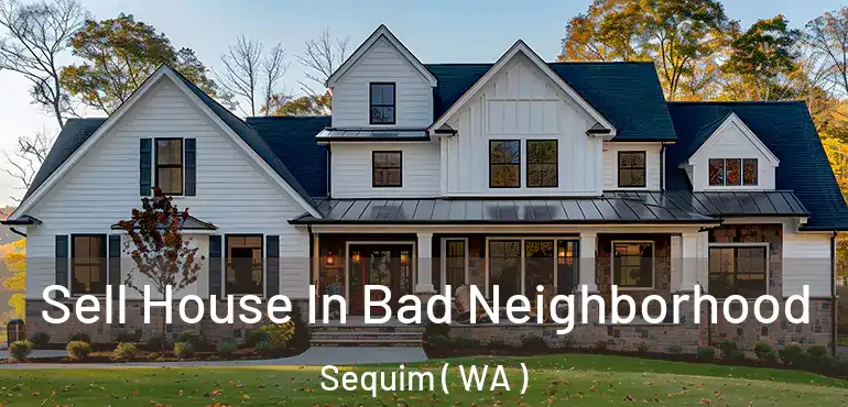  Sell House In Bad Neighborhood Sequim ( WA )
