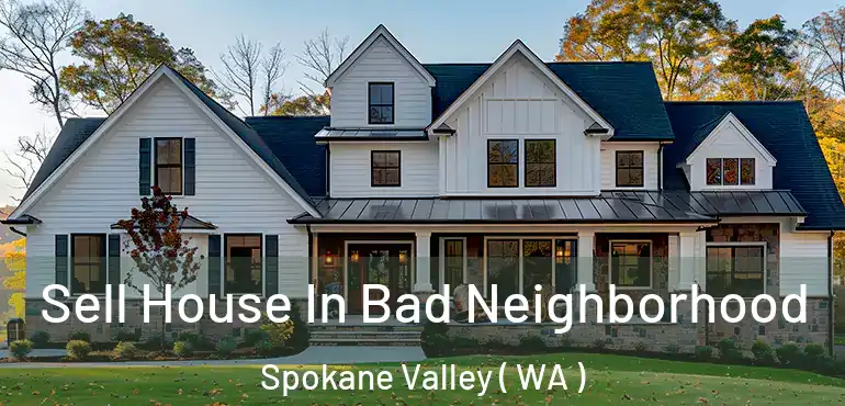  Sell House In Bad Neighborhood Spokane Valley ( WA )