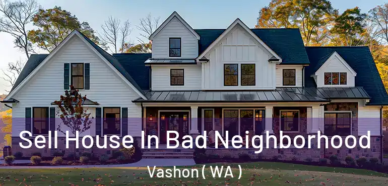  Sell House In Bad Neighborhood Vashon ( WA )