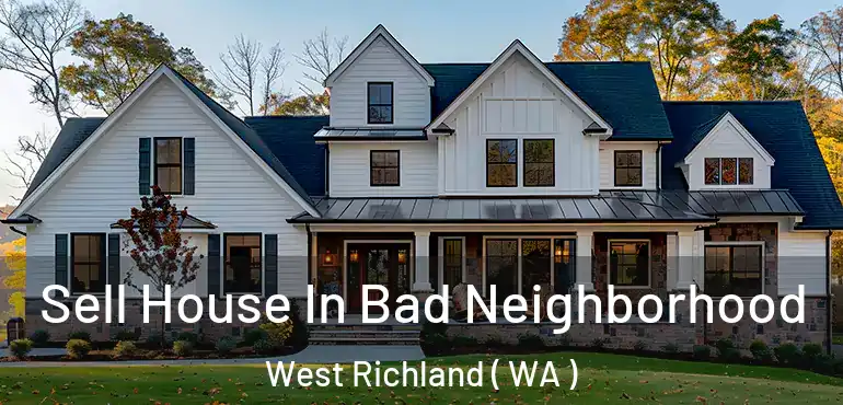  Sell House In Bad Neighborhood West Richland ( WA )