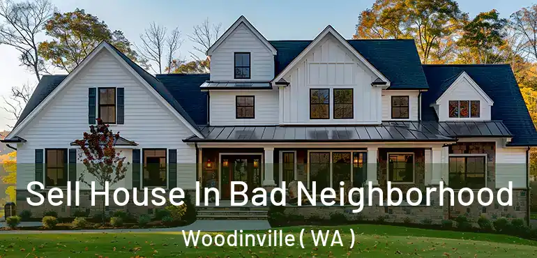  Sell House In Bad Neighborhood Woodinville ( WA )