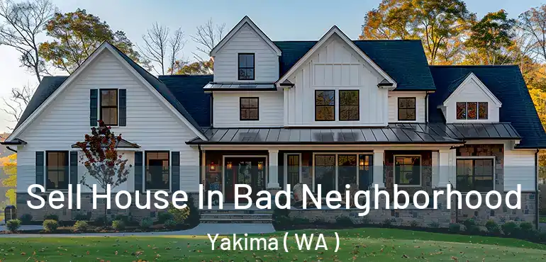  Sell House In Bad Neighborhood Yakima ( WA )